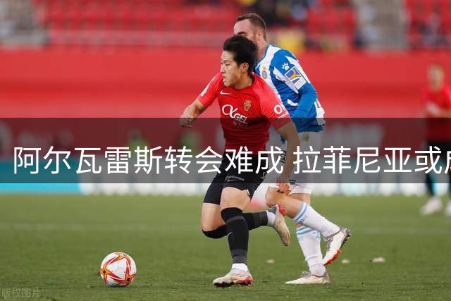 阿尔瓦雷斯转会难成 拉菲尼亚或成巴萨锋线新选择